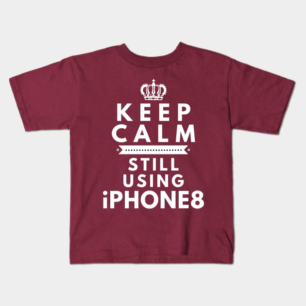 Keep Calm, Still Using iPhone8 Kids T-Shirt by Merch4Days